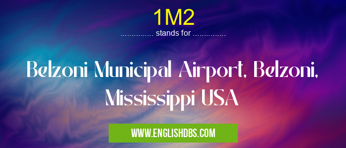 1M2 means Belzoni Municipal Airport, Belzoni, Mississippi USA 1M2