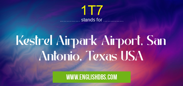 1T7 means Kestrel Airpark Airport, San Antonio, Texas USA 1T7