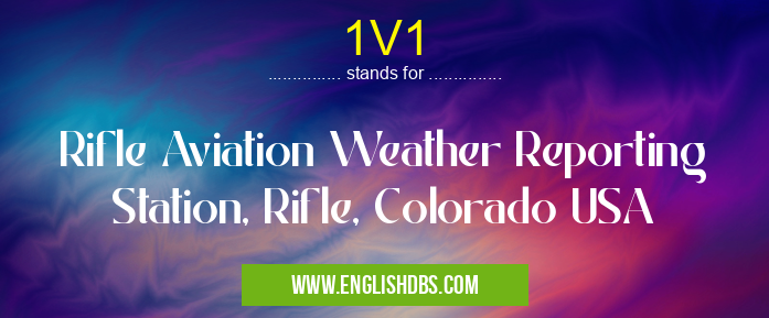 1V1 means Rifle Aviation Weather Reporting Station, Rifle, Colorado USA 1V1