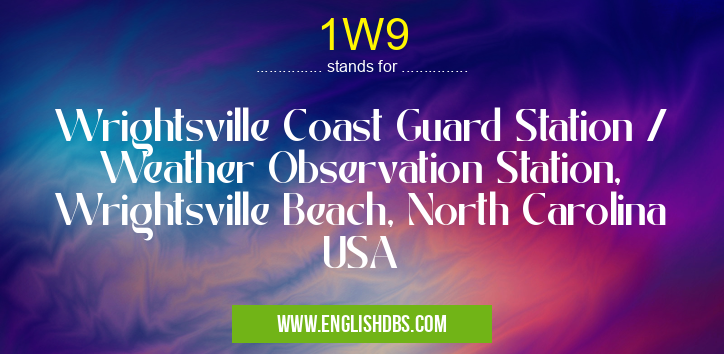 1W9 means Wrightsville Coast Guard Station / Weather Observation Station, Wrightsville Beach, North Carolina USA 1W9