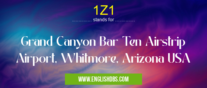 1Z1 means Grand Canyon Bar Ten Airstrip Airport, Whitmore, Arizona USA 1Z1