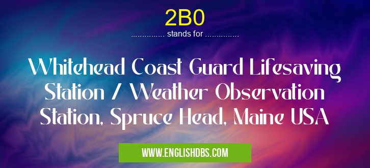 2B0 means Whitehead Coast Guard Lifesaving Station / Weather Observation Station, Spruce Head, Maine USA 2B0