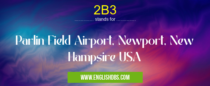 2B3 means Parlin Field Airport, Newport, New Hampsire USA 2B3