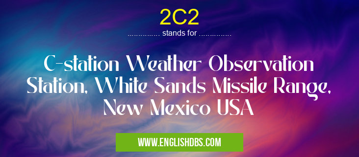 2C2 means C-station Weather Observation Station, White Sands Missile Range, New Mexico USA 2C2
