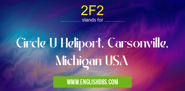 2F2 means Circle U Heliport, Carsonville, Michigan USA 2F2