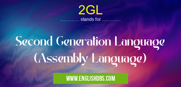 2GL means Second Generation Language (Assembly Language) 2GL