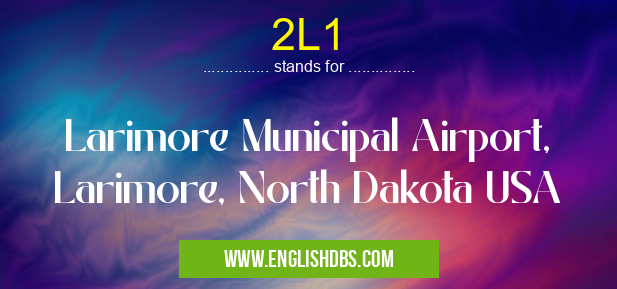 2L1 means Larimore Municipal Airport, Larimore, North Dakota USA 2L1