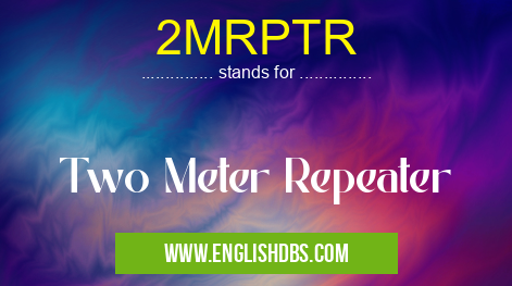 2MRPTR means Two Meter Repeater 2MRPTR