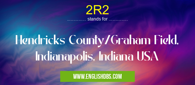 2R2 means Hendricks County/Graham Field, Indianapolis, Indiana USA 2R2