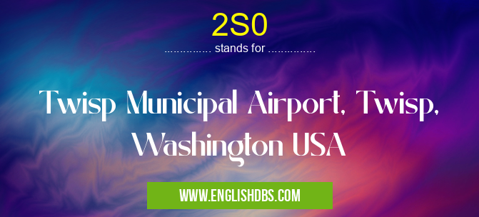 2S0 means Twisp Municipal Airport, Twisp, Washington USA 2S0