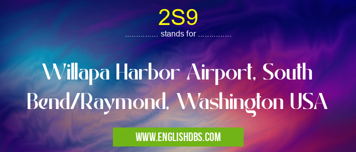 2S9 means Willapa Harbor Airport, South Bend/Raymond, Washington USA 2S9