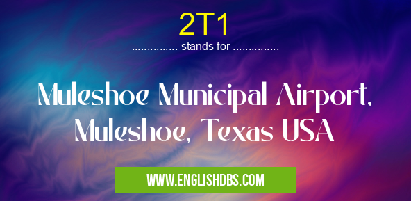 2T1 means Muleshoe Municipal Airport, Muleshoe, Texas USA 2T1