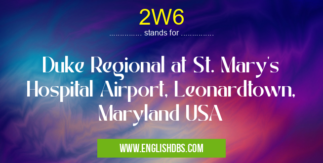 2W6 means Duke Regional at St. Mary's Hospital Airport, Leonardtown, Maryland USA 2W6