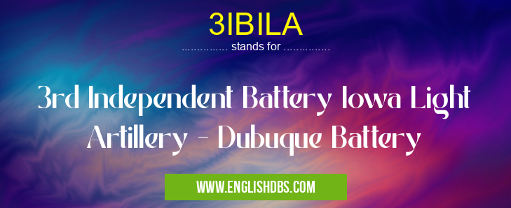 3IBILA means 3rd Independent Battery Iowa Light Artillery - Dubuque Battery 3IBILA