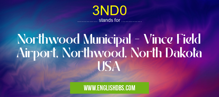 3ND0 means Northwood Municipal - Vince Field Airport, Northwood, North Dakota USA 3ND0