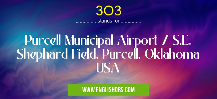 3O3 means Purcell Municipal Airport / S.E. Shephard Field, Purcell, Oklahoma USA 3O3