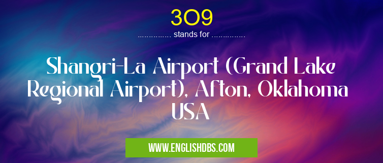 3O9 means Shangri-La Airport (Grand Lake Regional Airport), Afton, Oklahoma USA 3O9