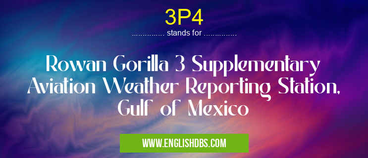 3P4 means Rowan Gorilla 3 Supplementary Aviation Weather Reporting Station, Gulf of Mexico 3P4