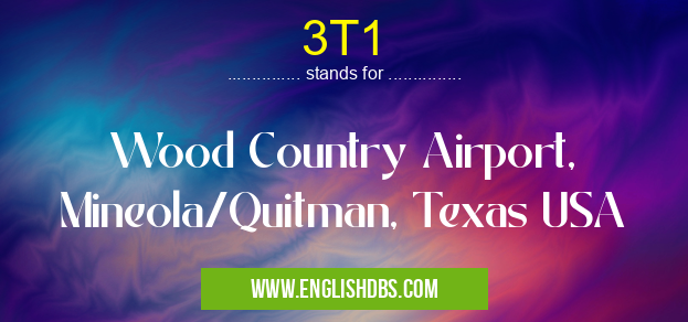 3T1 means Wood Country Airport, Mineola/Quitman, Texas USA 3T1