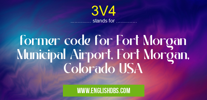 3V4 means former code for Fort Morgan Municipal Airport, Fort Morgan, Colorado USA 3V4
