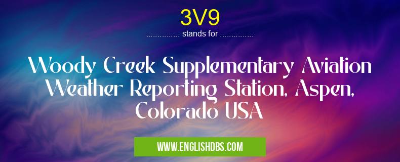 3V9 means Woody Creek Supplementary Aviation Weather Reporting Station, Aspen, Colorado USA 3V9