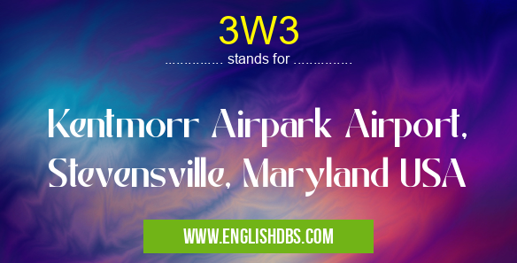 3W3 means Kentmorr Airpark Airport, Stevensville, Maryland USA 3W3