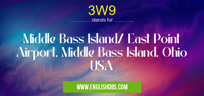 3W9 means Middle Bass Island/ East Point Airport, Middle Bass Island, Ohio USA 3W9