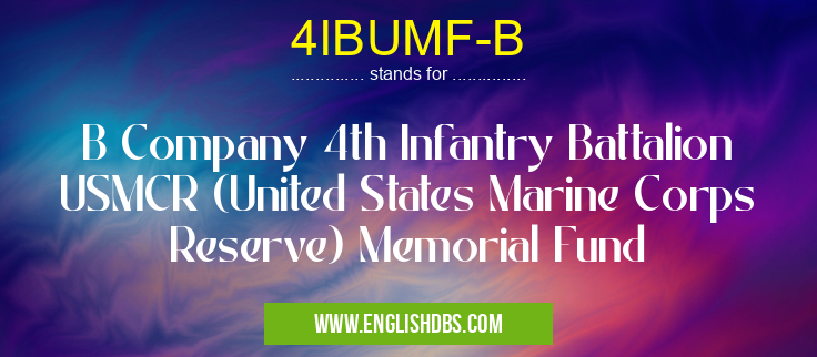 4IBUMF-B means B Company 4th Infantry Battalion USMCR (United States Marine Corps Reserve) Memorial Fund 4IBUMF-B