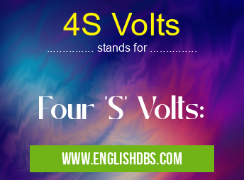 4S Volts means Four 'S' Volts: 4S Volts