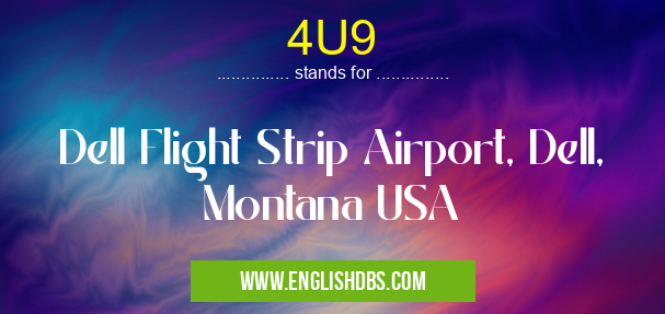 4U9 means Dell Flight Strip Airport, Dell, Montana USA 4U9