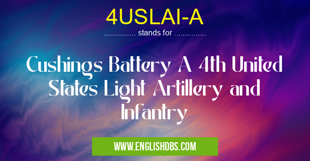 4USLAI-A means Cushings Battery A 4th United States Light Artillery and Infantry 4USLAI-A