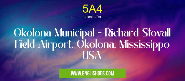 5A4 means Okolona Municipal - Richard Stovall Field Airport, Okolona, Mississippo USA 5A4