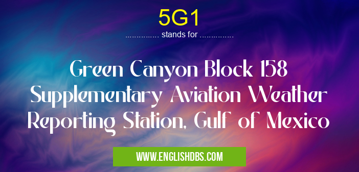 5G1 means Green Canyon Block 158 Supplementary Aviation Weather Reporting Station, Gulf of Mexico 5G1