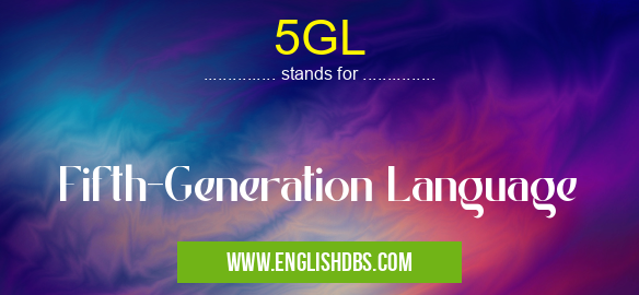 5GL means Fifth-Generation Language 5GL
