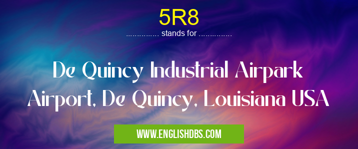 5R8 means De Quincy Industrial Airpark Airport, De Quincy, Louisiana USA 5R8