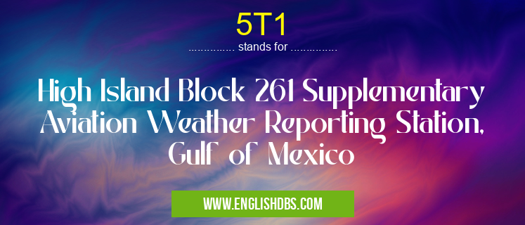 5T1 means High Island Block 261 Supplementary Aviation Weather Reporting Station, Gulf of Mexico 5T1