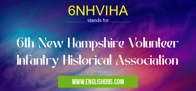 6NHVIHA means 6th New Hampshire Volunteer Infantry Historical Association 6NHVIHA