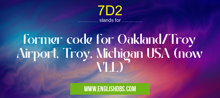 7D2 means former code for Oakland/Troy Airport, Troy, Michigan USA (now VLL) 7D2