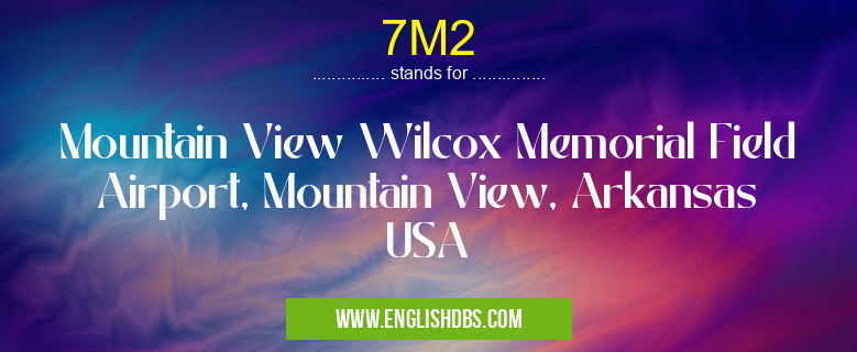 7M2 means Mountain View Wilcox Memorial Field Airport, Mountain View, Arkansas USA 7M2