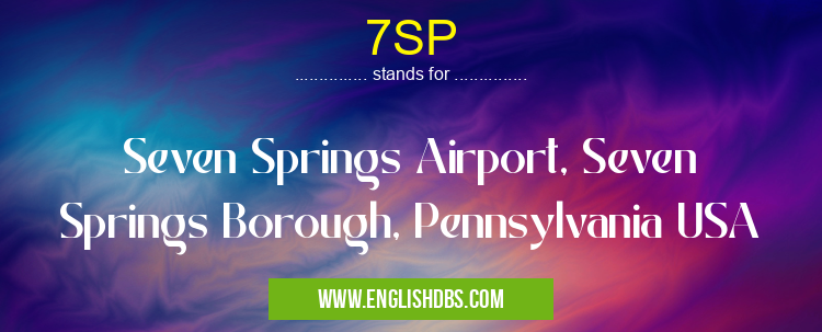 7SP means Seven Springs Airport, Seven Springs Borough, Pennsylvania USA 7SP