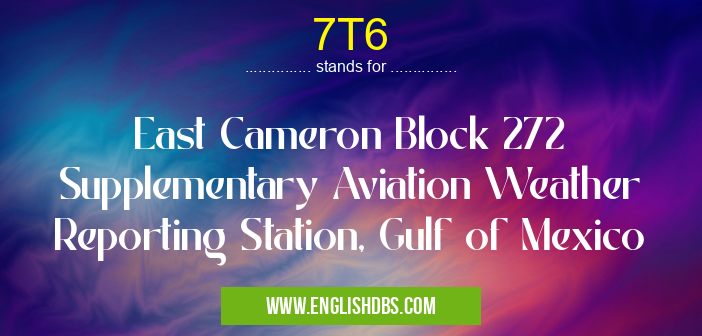 7T6 means East Cameron Block 272 Supplementary Aviation Weather Reporting Station, Gulf of Mexico 7T6