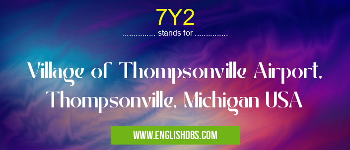 7Y2 means Village of Thompsonville Airport, Thompsonville, Michigan USA 7Y2