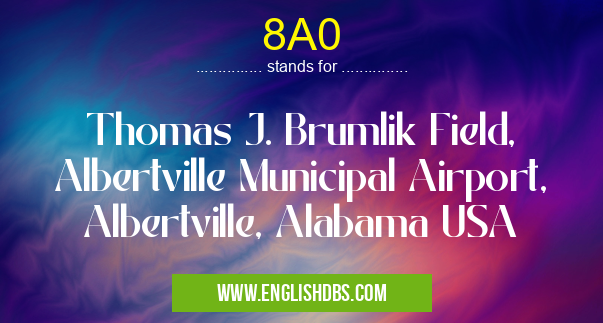 8A0 means Thomas J. Brumlik Field, Albertville Municipal Airport, Albertville, Alabama USA 8A0