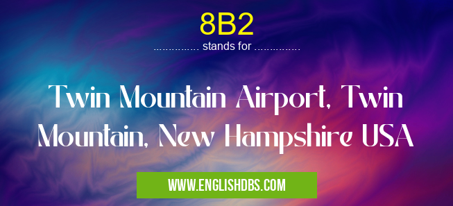 8B2 means Twin Mountain Airport, Twin Mountain, New Hampshire USA 8B2