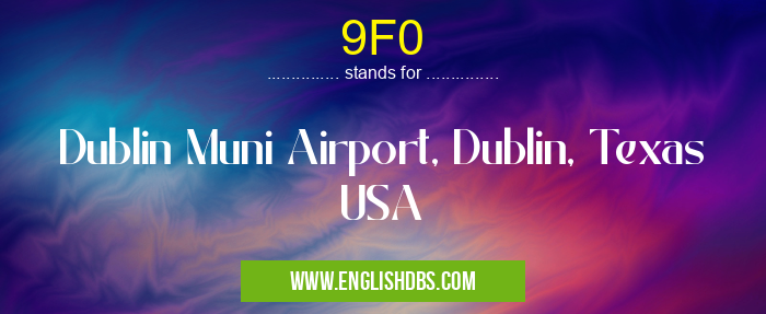 9F0 means Dublin Muni Airport, Dublin, Texas USA 9F0