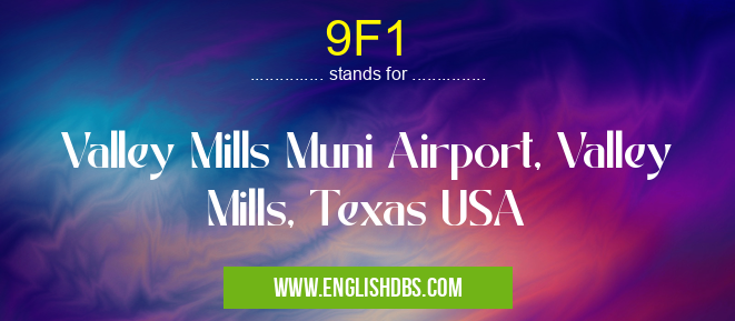 9F1 means Valley Mills Muni Airport, Valley Mills, Texas USA 9F1