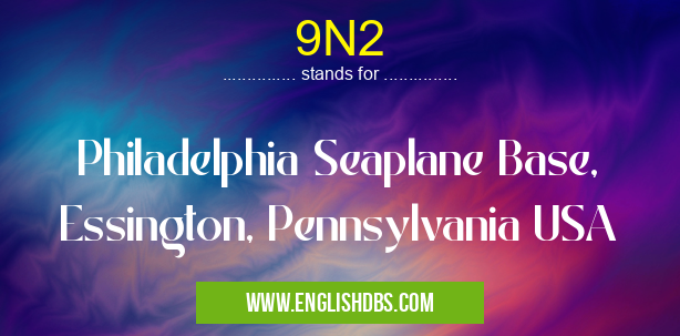 9N2 means Philadelphia Seaplane Base, Essington, Pennsylvania USA 9N2