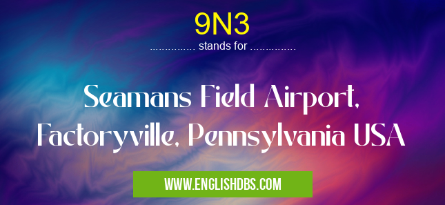 9N3 means Seamans Field Airport, Factoryville, Pennsylvania USA 9N3