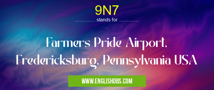 9N7 means Farmers Pride Airport, Fredericksburg, Pennsylvania USA 9N7