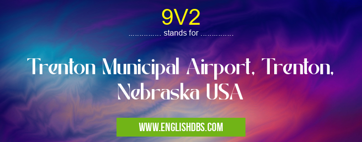 9V2 means Trenton Municipal Airport, Trenton, Nebraska USA 9V2